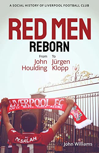 Red Men Reborn!: A Social History of Liverpool Football Club from John Houlding to Jurgen Klopp von Pitch Publishing Ltd